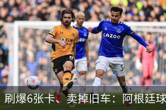 刷爆6张卡、卖掉旧车：阿根廷球迷的决赛执念有多疯？