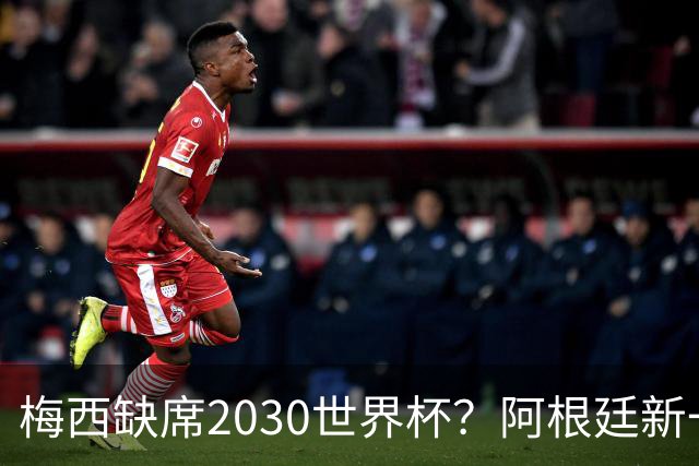 梅西缺席2030世界杯？阿根廷新一代领袖已浮出水面
