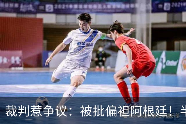 裁判惹争议：被批偏袒阿根廷！半场0射门9犯规，决赛创下尴尬纪录